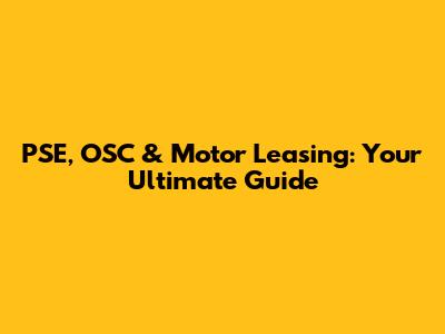 PSE, OSC & Motor Leasing: Your Ultimate Guide