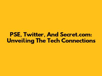 PSE, Twitter, And Secret.com: Unveiling The Tech Connections