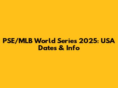 PSE/MLB World Series 2025: USA Dates & Info