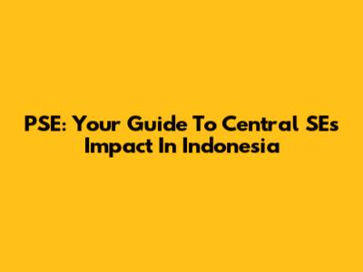 PSE: Your Guide To Central SE's Impact In Indonesia