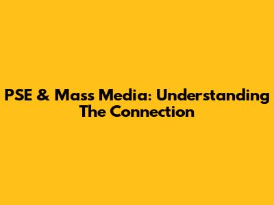 PSE & Mass Media: Understanding The Connection