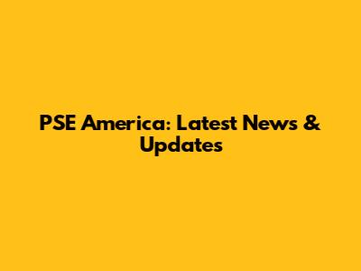 PSE America: Latest News & Updates