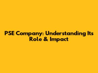PSE Company: Understanding Its Role & Impact