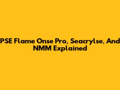PSE Flame Onse Pro, Seacrylse, And NMM Explained