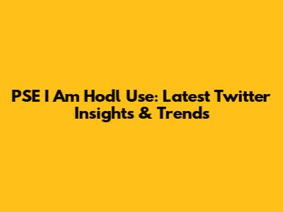 PSE I Am Hodl Use: Latest Twitter Insights & Trends