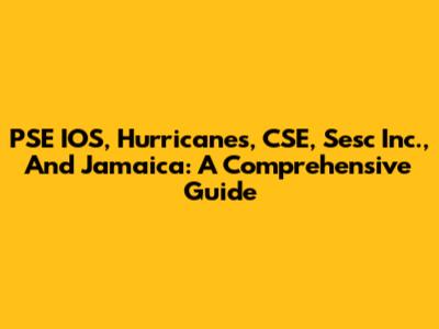 PSE IOS, Hurricanes, CSE, Sesc Inc., And Jamaica: A Comprehensive Guide