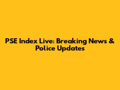 PSE Index Live: Breaking News & Police Updates