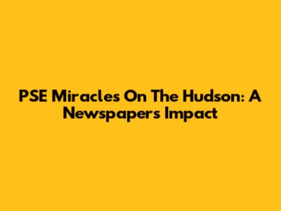 PSE Miracles On The Hudson: A Newspaper's Impact