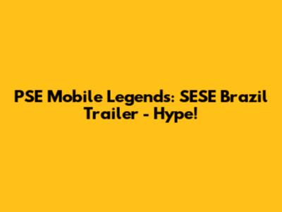 PSE Mobile Legends: SESE Brazil Trailer - Hype!