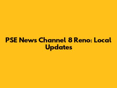 PSE News Channel 8 Reno: Local Updates