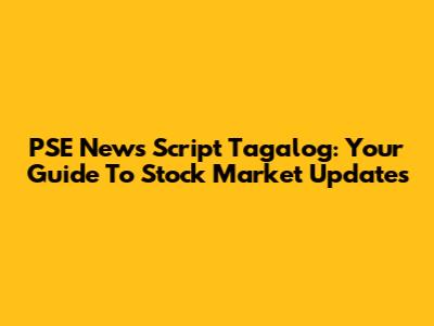 PSE News Script Tagalog: Your Guide To Stock Market Updates