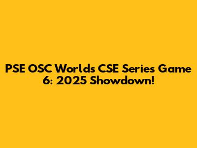 PSE OSC Worlds CSE Series Game 6: 2025 Showdown!