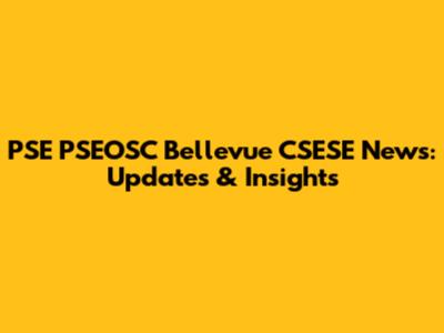 PSE PSEOSC Bellevue CSESE News: Updates & Insights