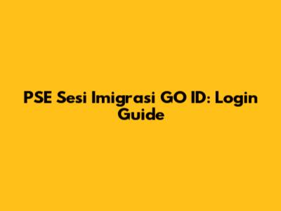 PSE Sesi Imigrasi GO ID: Login Guide