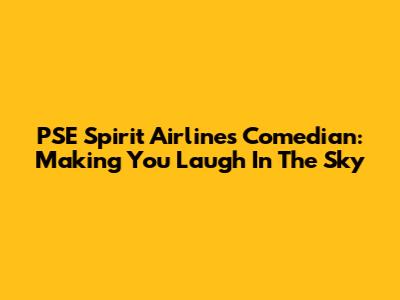 PSE Spirit Airlines Comedian: Making You Laugh In The Sky