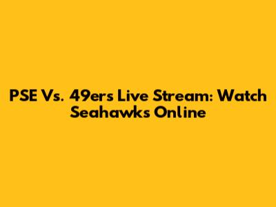 PSE Vs. 49ers Live Stream: Watch Seahawks Online
