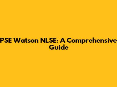 PSE Watson NLSE: A Comprehensive Guide