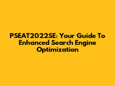 PSEAT2022SE: Your Guide To Enhanced Search Engine Optimization