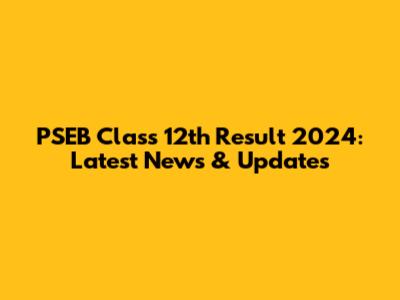 PSEB Class 12th Result 2024: Latest News & Updates