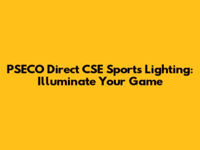 PSECO Direct CSE Sports Lighting: Illuminate Your Game