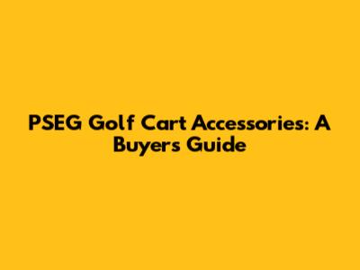PSEG Golf Cart Accessories: A Buyer's Guide