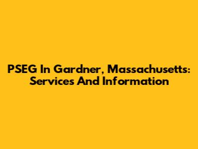 PSEG In Gardner, Massachusetts: Services And Information