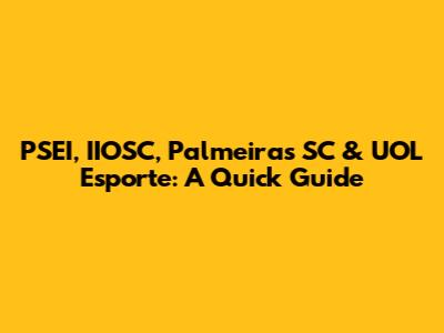 PSEI, IIOSC, Palmeiras SC & UOL Esporte: A Quick Guide