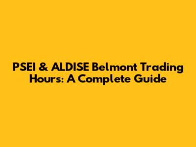 PSEI & ALDISE Belmont Trading Hours: A Complete Guide