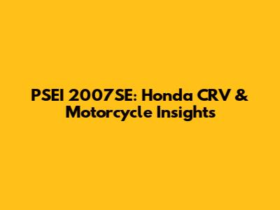 PSEI 2007SE: Honda CRV & Motorcycle Insights