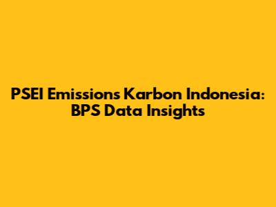 PSEI Emissions Karbon Indonesia: BPS Data Insights