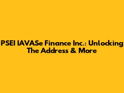 PSEI IAVASe Finance Inc.: Unlocking The Address & More