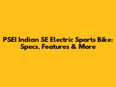PSEI Indian SE Electric Sports Bike: Specs, Features & More