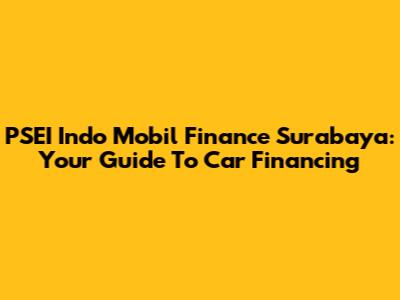 PSEI Indo Mobil Finance Surabaya: Your Guide To Car Financing