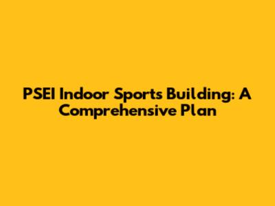 PSEI Indoor Sports Building: A Comprehensive Plan
