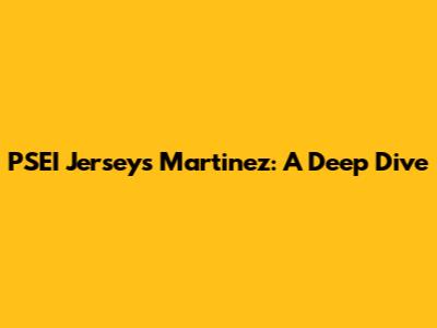 PSEI Jersey's Martinez: A Deep Dive