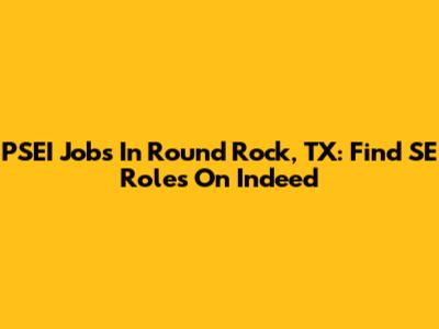 PSEI Jobs In Round Rock, TX: Find SE Roles On Indeed