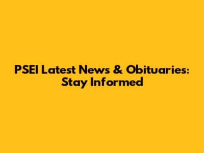 PSEI Latest News & Obituaries: Stay Informed