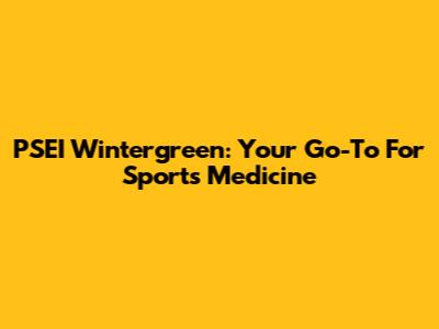 PSEI Wintergreen: Your Go-To For Sports Medicine