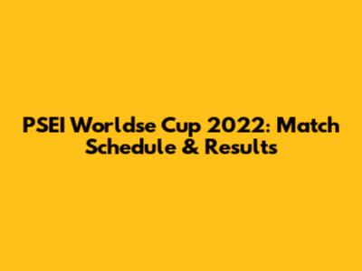 PSEI Worldse Cup 2022: Match Schedule & Results