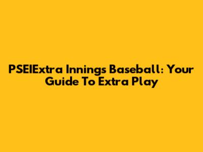 PSEIExtra Innings Baseball: Your Guide To Extra Play