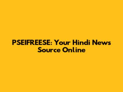 PSEIFREESE: Your Hindi News Source Online