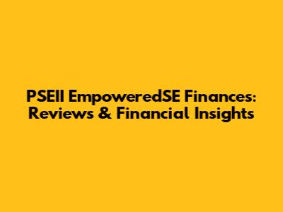 PSEII EmpoweredSE Finances: Reviews & Financial Insights