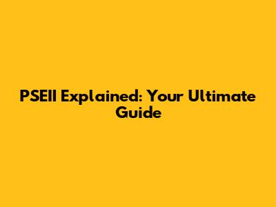 PSEII Explained: Your Ultimate Guide