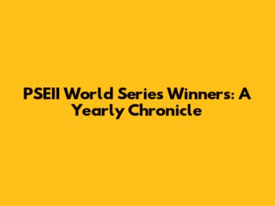 PSEII World Series Winners: A Yearly Chronicle