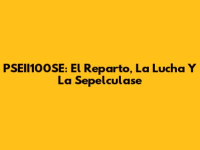 PSEII100SE: El Reparto, La Lucha Y La Sepelculase