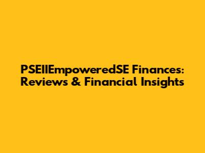 PSEIIEmpoweredSE Finances: Reviews & Financial Insights