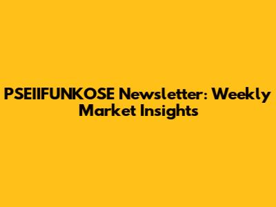 PSEIIFUNKOSE Newsletter: Weekly Market Insights