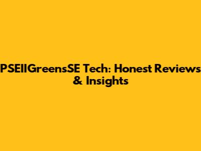 PSEIIGreensSE Tech: Honest Reviews & Insights