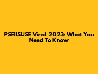 PSEIISUSE Viral 2023: What You Need To Know