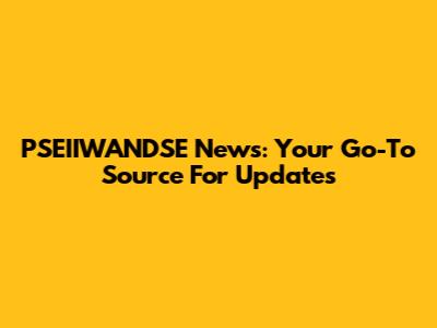 PSEIIWANDSE News: Your Go-To Source For Updates